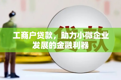 大兴工商户贷款，助力小微企业发展的金融利器