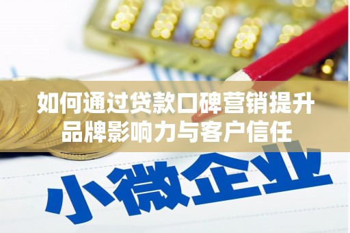 大兴如何通过贷款口碑营销提升品牌影响力与客户信任
