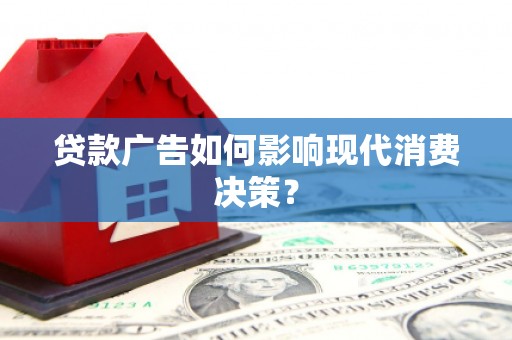 大兴贷款广告如何影响现代消费决策？