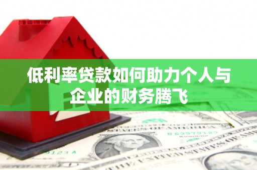 大兴低利率贷款如何助力个人与企业的财务腾飞