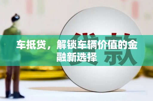 大兴车抵贷，解锁车辆价值的金融新选择