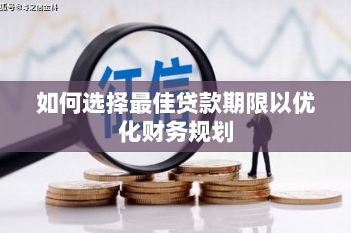 大兴如何选择最佳贷款期限以优化财务规划