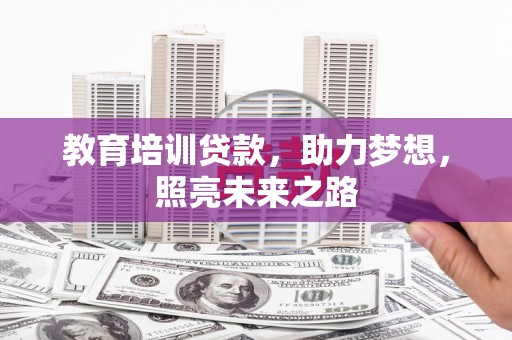 大兴教育培训贷款，助力梦想，照亮未来之路